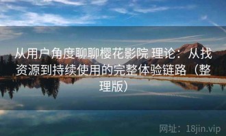 从用户角度聊聊樱花影院 理论：从找资源到持续使用的完整体验链路（整理版）