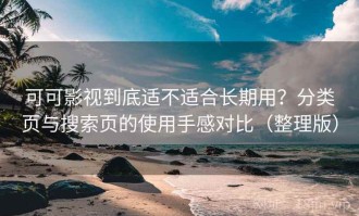 可可影视到底适不适合长期用？分类页与搜索页的使用手感对比（整理版）