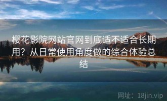 樱花影院网站官网到底适不适合长期用？从日常使用角度做的综合体验总结
