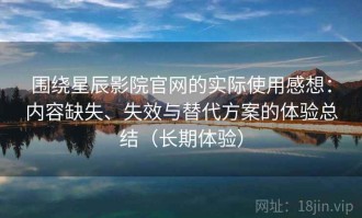 围绕星辰影院官网的实际使用感想：内容缺失、失效与替代方案的体验总结（长期体验）