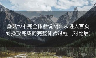 蘑菇tv不完全体验说明：从进入首页到播放完成的完整体验过程（对比后）
