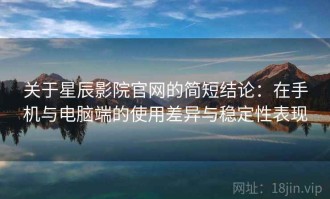 关于星辰影院官网的简短结论：在手机与电脑端的使用差异与稳定性表现
