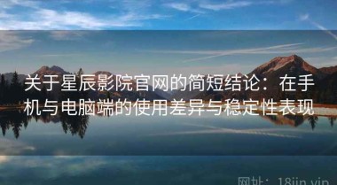关于星辰影院官网的简短结论：在手机与电脑端的使用差异与稳定性表现
