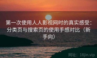 第一次使用人人影视网时的真实感受：分类页与搜索页的使用手感对比（新手向）