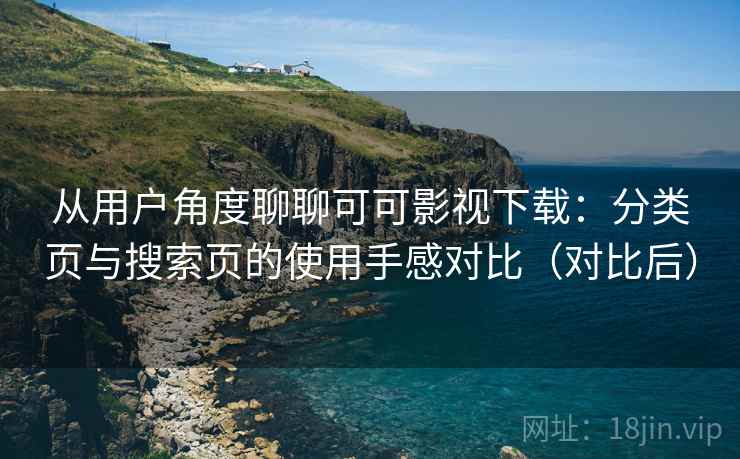 从用户角度聊聊可可影视下载:分类页与搜索页的使用手感对比(对比后) 从用户角度聊聊可可影视下载:分类页与搜索页的使用手感对比(对比后)